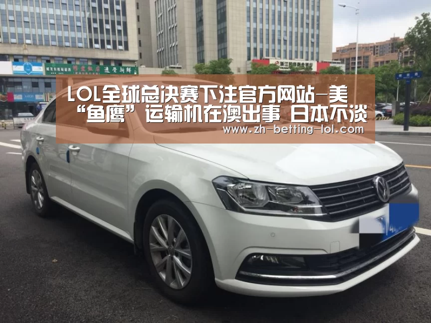 LOL全球总决赛下注官方网站-美“鱼鹰”运输机在澳出事 日本不淡定了(图3) 英雄联盟竞猜大厅