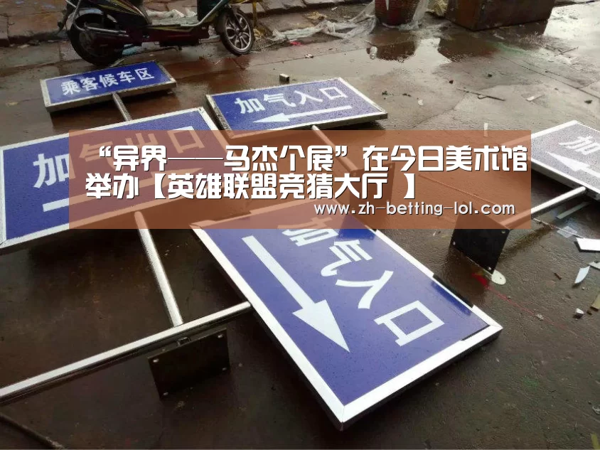 <h1>“异界——马杰个展”在今日美术馆举办【英雄联盟竞猜大厅 】(图1) LOL全球总决赛下注官方网站