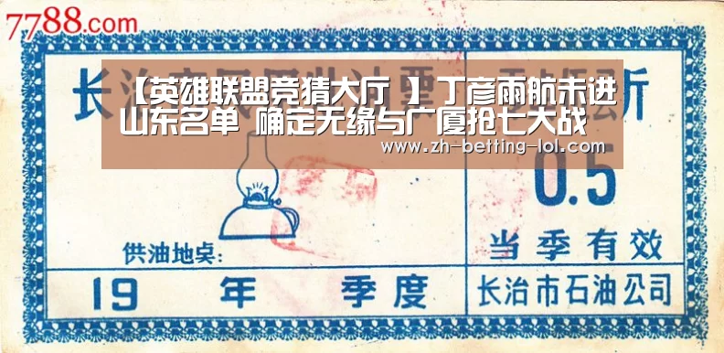 【英雄联盟竞猜大厅 】丁彦雨航未进山东名单 确定无缘与广厦抢七大战(图2) 英雄联盟竞猜大厅